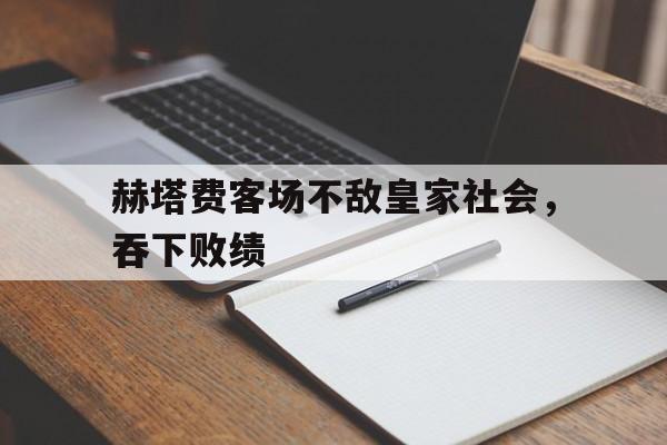 赫塔费客场不敌皇家社会，吞下败绩的简单介绍
